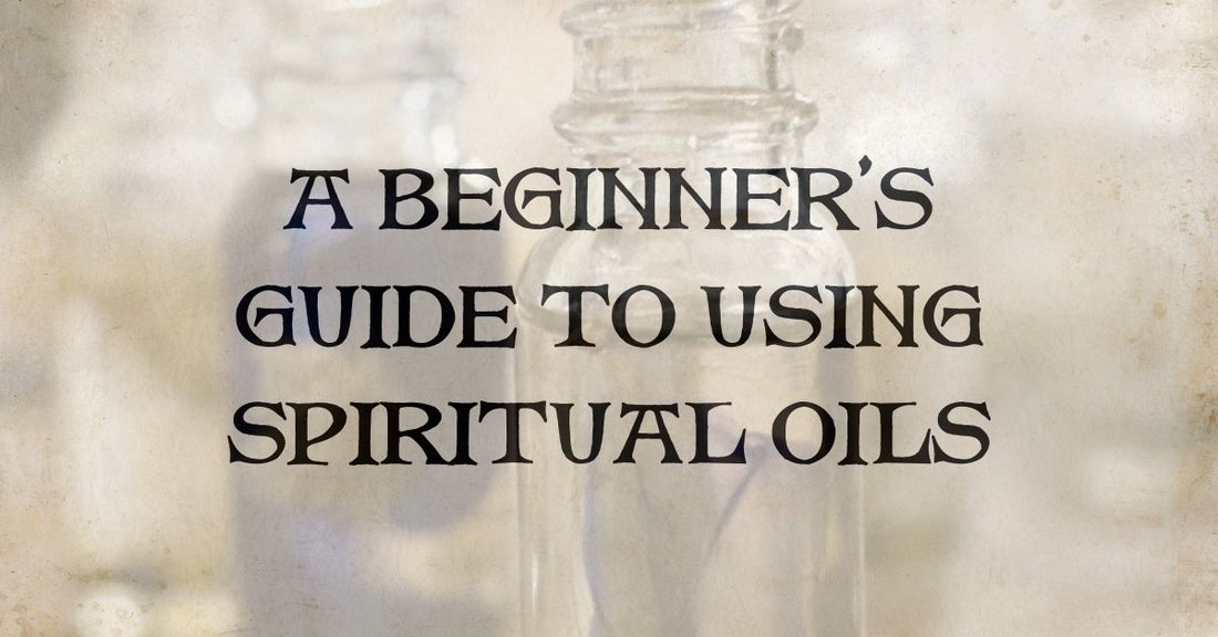 A Beginner's Guide to Using Spiritual Oils