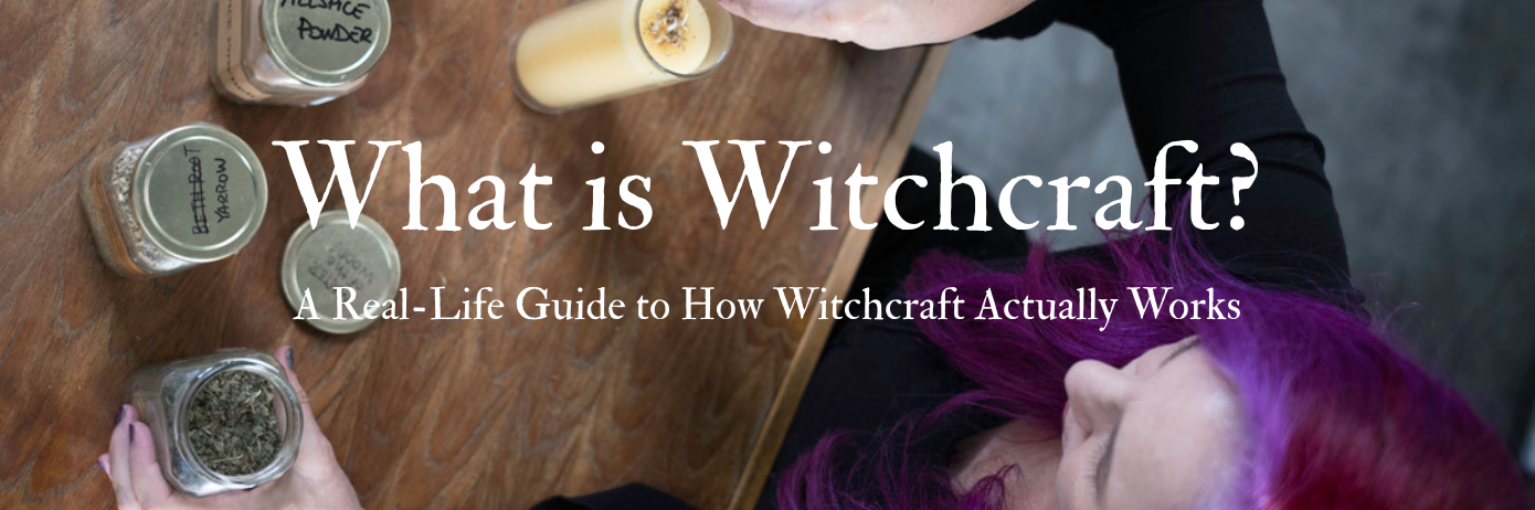What Is Witchcraft? A Real-Life Guide to How Witchcraft Actually Works