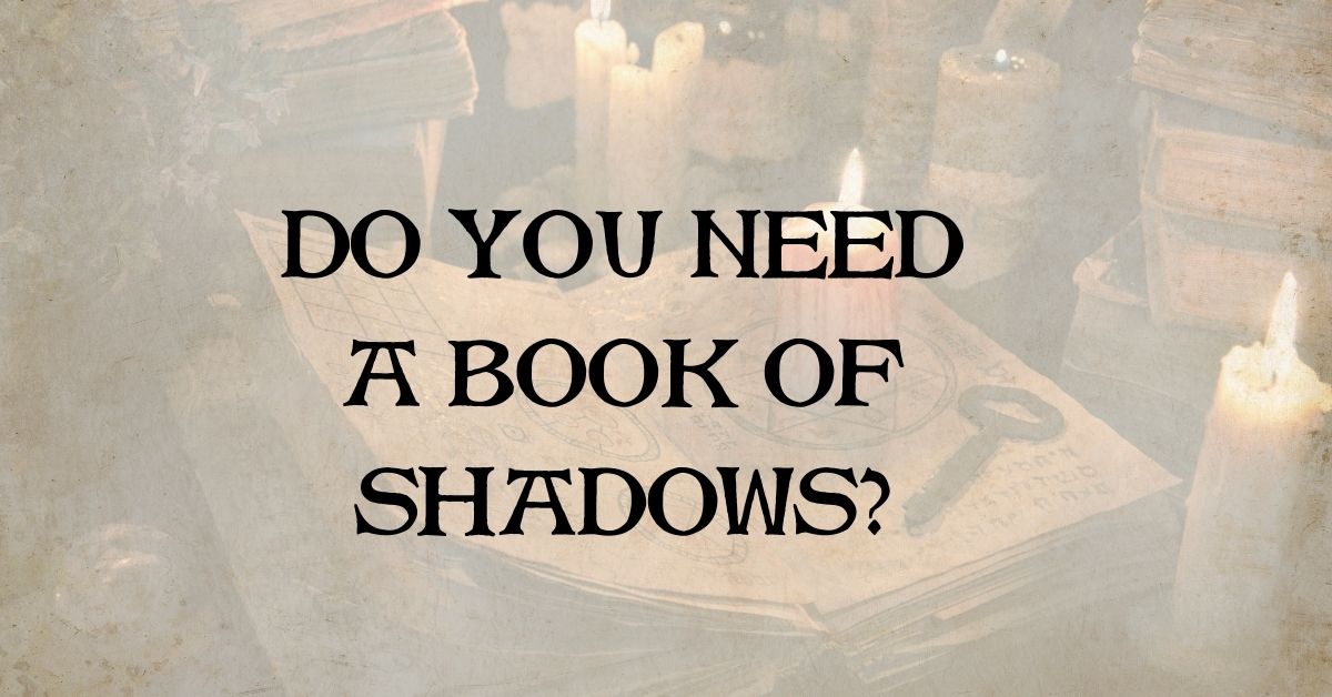 Do You Need a Book of Shadows?