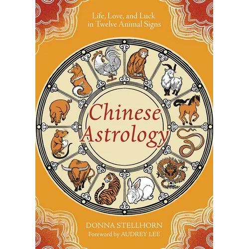 Chinese Astrology: Life, Love, and Luck in Twelve Animal Signs
