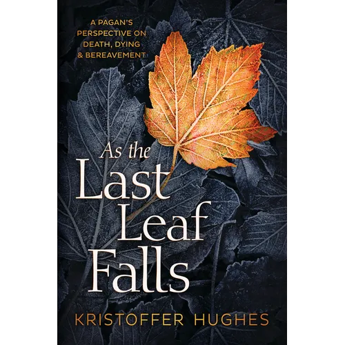 As the Last Leaf Falls: A Pagan's Perspective on Death, Dying & Bereavement