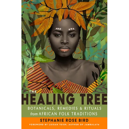 The Healing Tree: Botanicals, Remedies, and Rituals from African Folk Traditions