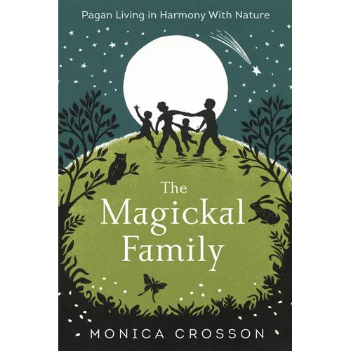 The Magickal Family: Pagan Living in Harmony with Nature