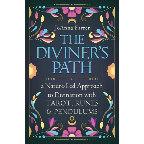 The Diviner's Path: A Nature-Led Approach to Divination with Tarot, Runes & Pendulums