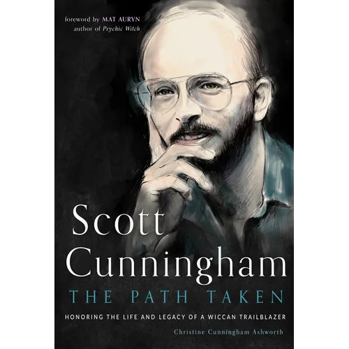 Scott Cunningham--The Path Taken: Honoring the Life and Legacy of a Wiccan Trailblazer