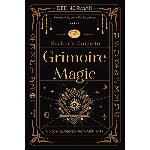 The Seeker's Guide to Grimoire Magic: Unlocking Secrets from Old Texts