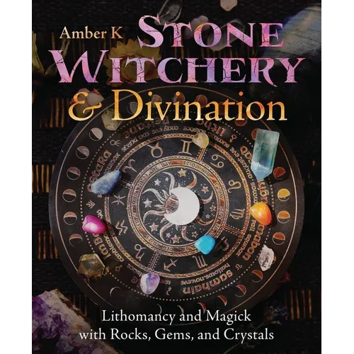 Stone Witchery & Divination: Lithomancy and Magick with Rocks, Gems, and Crystals