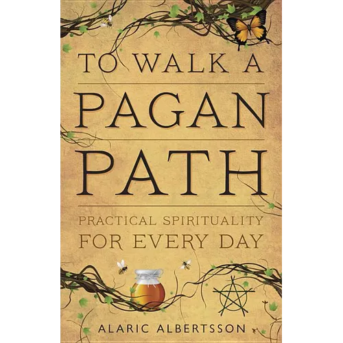 To Walk a Pagan Path: Practical Spirituality for Every Day