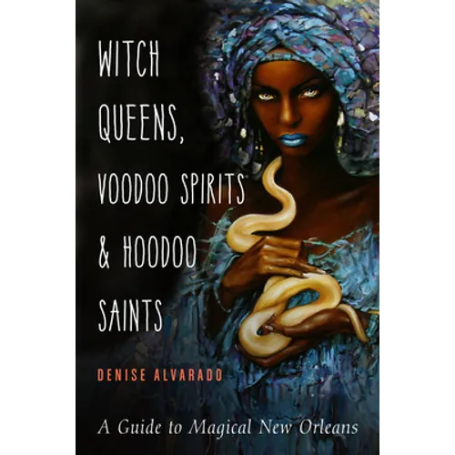 Witch Queens, Voodoo Spirits, and Hoodoo Saints: A Guide to Magical New Orleans