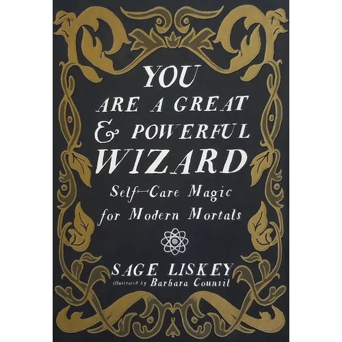 You Are a Great and Powerful Wizard: Self-Care Magic for Modern Mortals