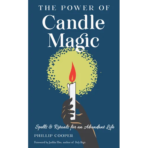 The Power of Candle Magic: Spells and Rituals for an Abundant Life