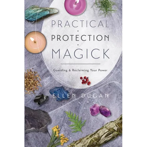 Practical Protection Magick: Guarding & Reclaiming Your Power