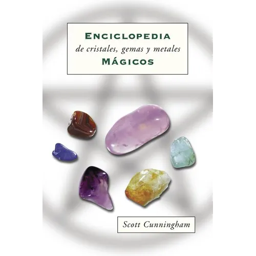 Enciclopedia de Cristales, Gemas Y Metales Mágicos = Cunningham's Encyclopedia of Crystal, Gem and Metal Magic