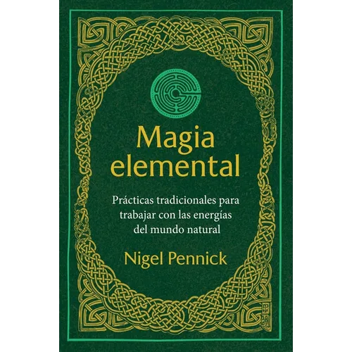 Magia Elemental: Prácticas Tradicionales Para Trabajar Con La Energías del Mundo Natural