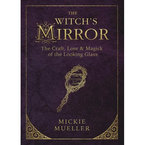 The Witch's Mirror: The Craft, Lore & Magick of the Looking Glass