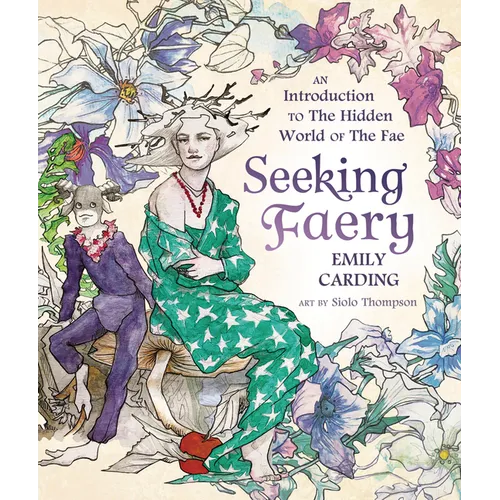 Seeking Faery: An Introduction to the Hidden World of the Fae