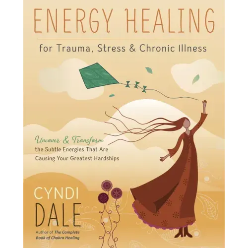 Energy Healing for Trauma, Stress & Chronic Illness: Uncover & Transform the Subtle Energies That Are Causing Your Greatest Hardships