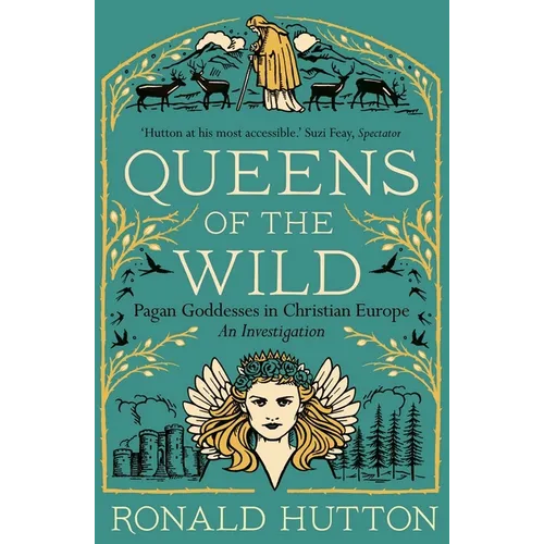 Queens of the Wild: Pagan Goddesses in Christian Europe: An Investigation