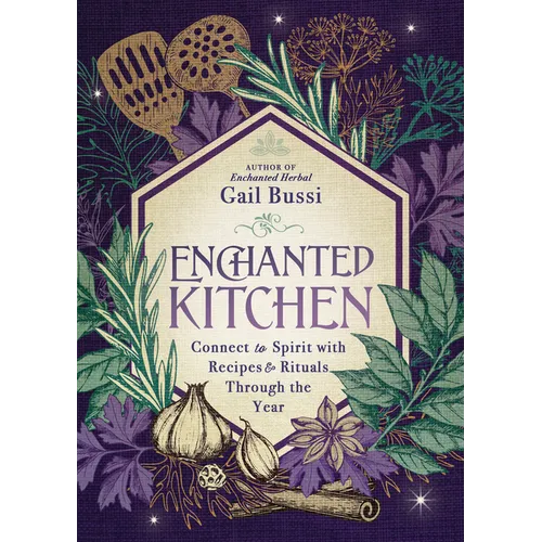 Enchanted Kitchen: Connect to Spirit with Recipes & Rituals Through the Year