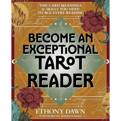 Become an Exceptional Tarot Reader: The Card Meanings and Skills You Need to Ace Every Reading