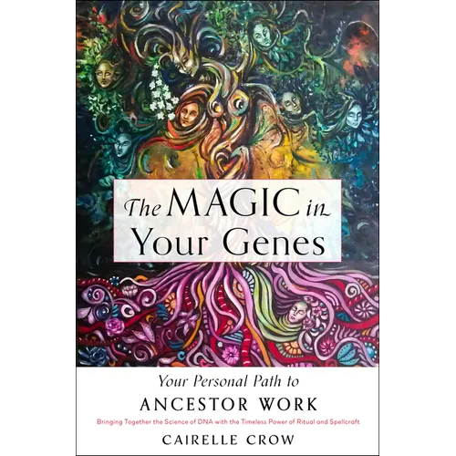 The Magic in Your Genes: Your Personal Path to Ancestor Work (Bringing Together the Science of DNA with the Timeless Power of Ritual and Spellcraft)