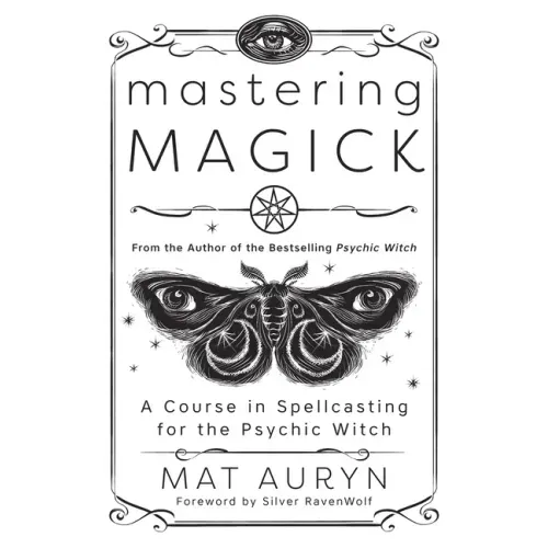 Mastering Magick: A Course in Spellcasting for the Psychic Witch