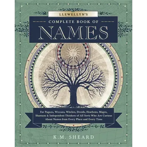 Llewellyn's Complete Book of Names: For Pagans, Wiccans, Druids, Heathens, Mages, Shamans & Independent Thinkers of All Sorts Who Are Curious about Na