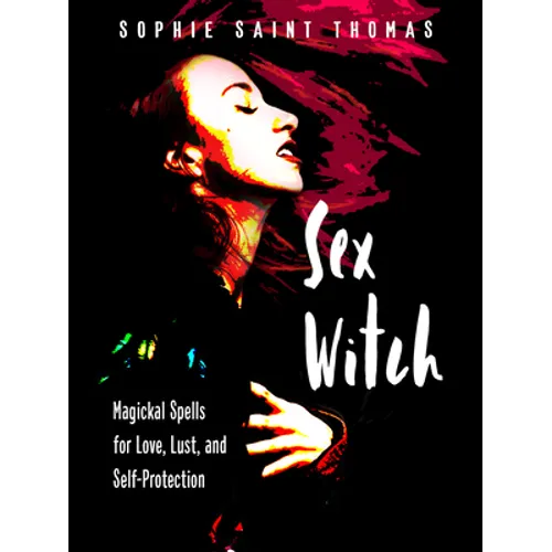 Sex Witch: Magickal Spells for Love, Lust, and Self-Protection