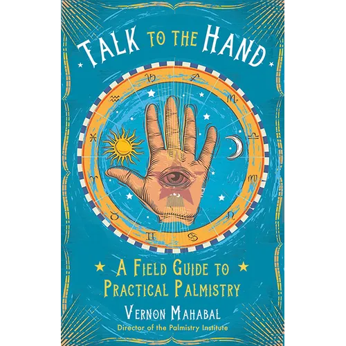 Talk to the Hand: A Field Guide to Practical Palmistry