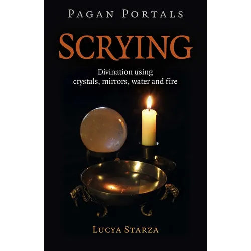 Pagan Portals - Scrying: Divination Using Crystals, Mirrors, Water and Fire