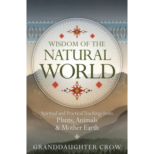 Wisdom of the Natural World: Spiritual and Practical Teachings from Plants, Animals & Mother Earth