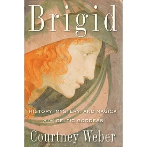 Brigid: History, Mystery, and Magick of the Celtic Goddess