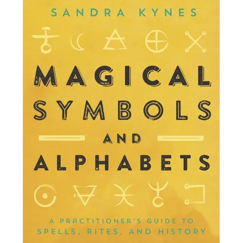 Magical Symbols and Alphabets: A Practitioner's Guide to Spells, Rites, and History