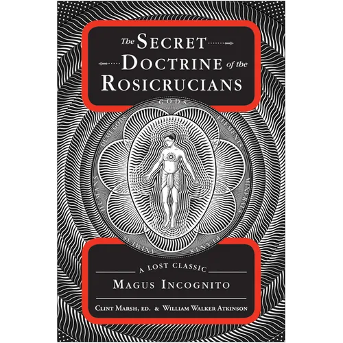 The Secret Doctrine of the Rosicrucians: A Lost Classic by Magus Incognito