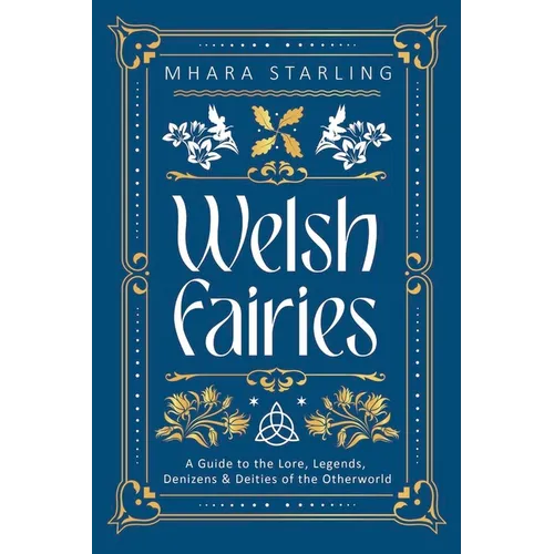 Welsh Fairies: A Guide to the Lore, Legends, Denizens & Deities of the Otherworld