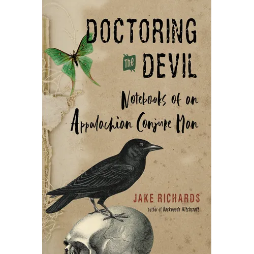 Doctoring the Devil: Appalachian Backwoods Witchcraft for Conjuring Love, Money, Justice, and Success