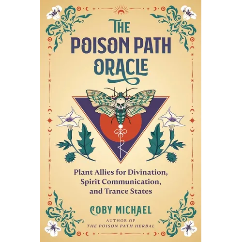 The Poison Path Oracle: Plant Allies for Divination, Spirit Communication, and Trance States