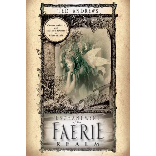 Enchantment of the Faerie Realm: Communicate with Nature Spirits & Elementals