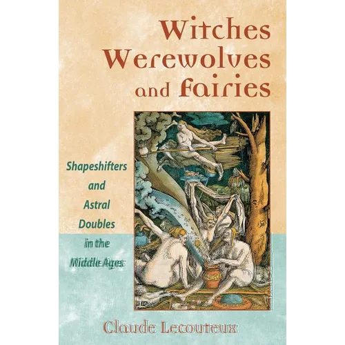 Witches, Werewolves, and Fairies: Shapeshifters and Astral Doubles in the Middle Ages
