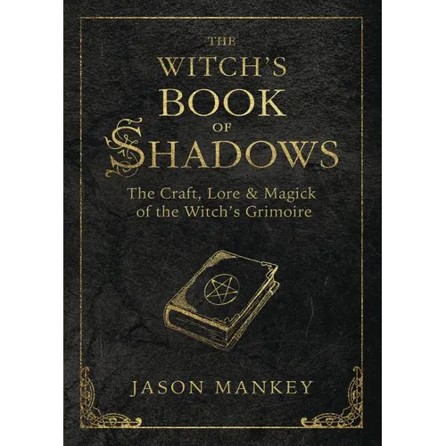 The Witch's Book of Shadows: The Craft, Lore & Magick of the Witch's Grimoire