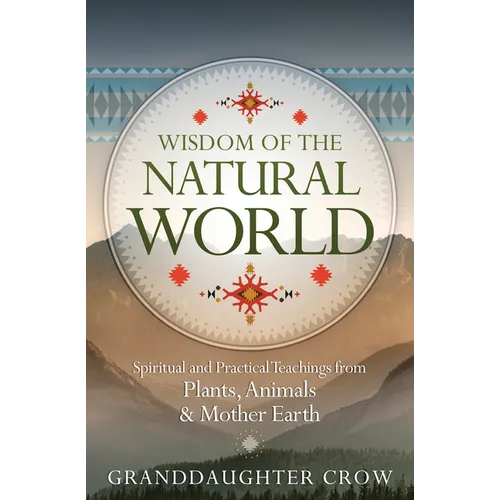 Wisdom of the Natural World: Spiritual and Practical Teachings from Plants, Animals & Mother Earth
