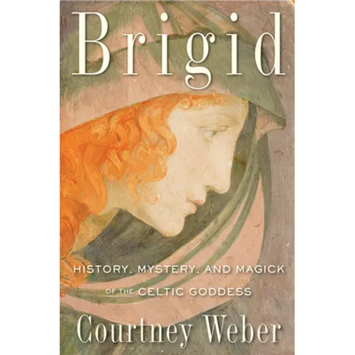 Brigid: History, Mystery, and Magick of the Celtic Goddess