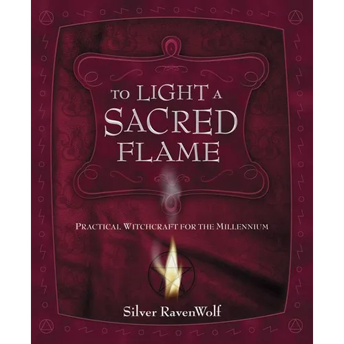 To Light a Sacred Flame: Practical Witchcraft for the Millennium
